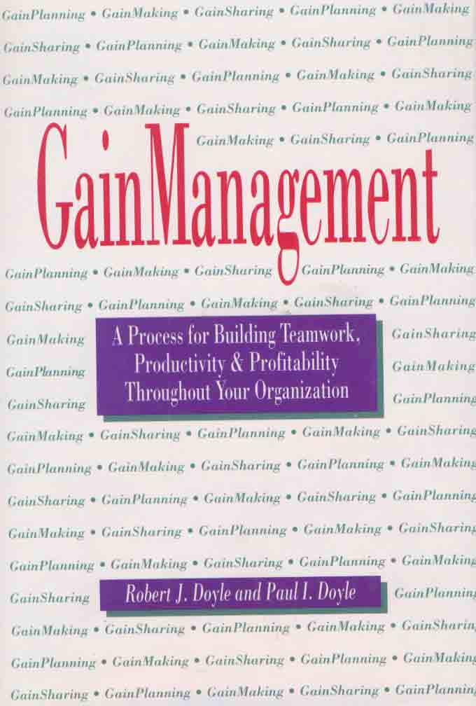 Gain Management: A Process For Building Teamwork, Productivity And Profitability Throughout Your Organization
